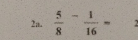  5/8 - 1/16 = A