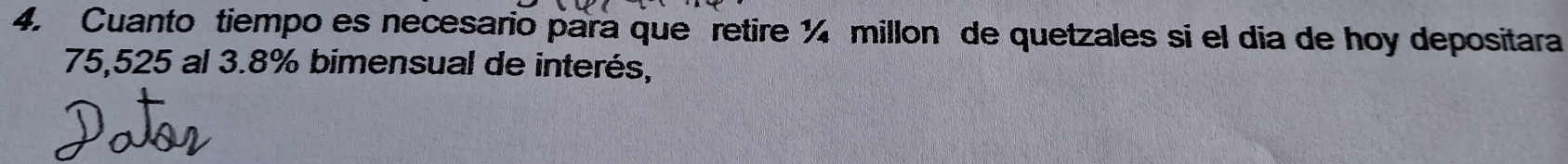 Cuanto tiempo es necesario para que retire ¼ millon de quetzales si el dia de hoy depositara
75,525 al 3.8% bimensual de interés,