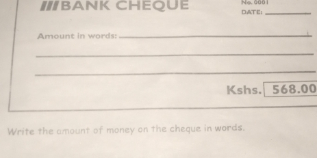 IIBANK CHEQUE DATE: No. 0001_ 
Amount in words: 
_ 
_ 
_ 
Kshs. 568.00 
Write the amount of money on the cheque in words.