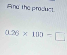 Find the product.
0.26* 100=□