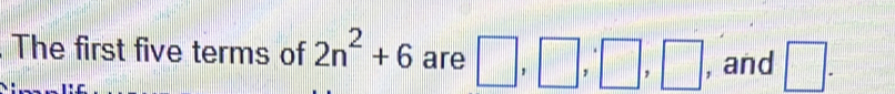 The first five terms of 2n^2+6 are □ , □ , □ , □ , □ , and □.