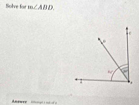 Solve for m∠ ABD.
Answer Attempt ) out of a