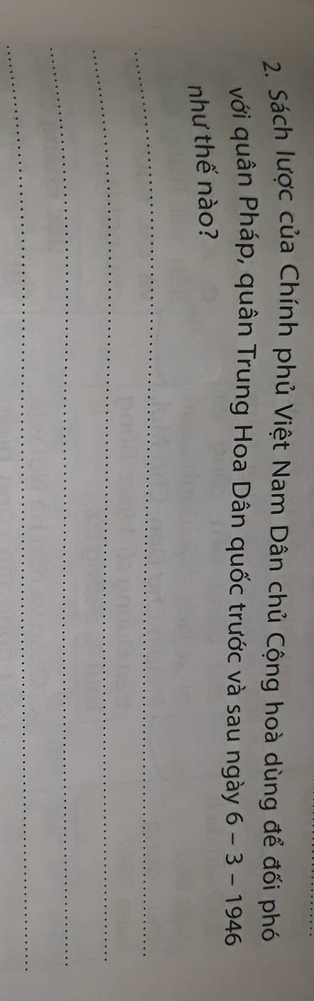 Sách lược của Chính phủ Việt Nam Dân chủ Cộng hoà dùng để đối phó 
với quân Pháp, quân Trung Hoa Dân quốc trước và sau ngày 6-3-1946
như thế nào? 
_ 
_ 
_ 
_