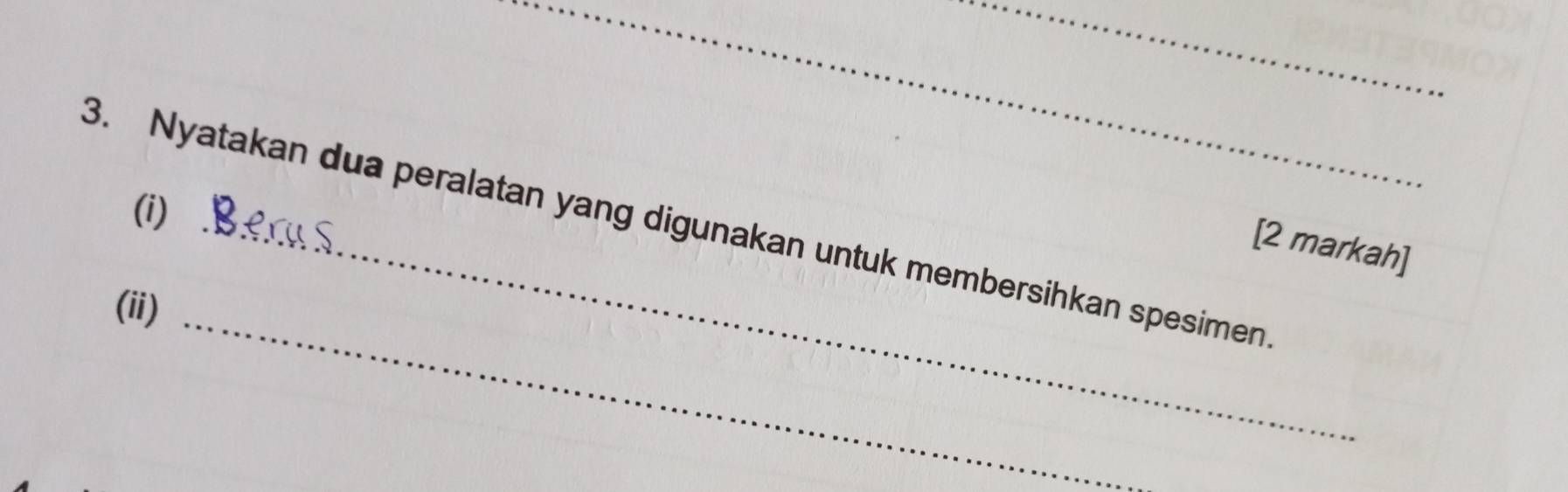 Nyatakan dua peralatan yang digunakan untuk membersihkan spesimen 
[2 markah] 
_ 
(ii)