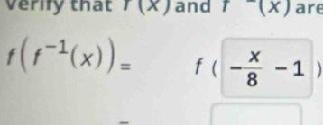 verify that r(x) and f^-(x) are
f(f^(-1)(x))= f(- x/8 -1)