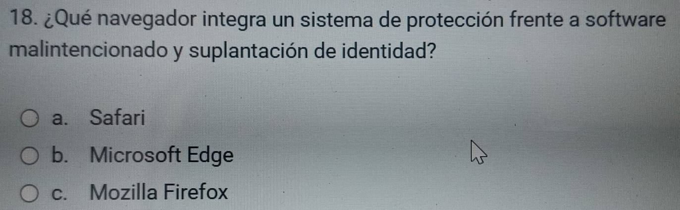 ¿Qué navegador integra un sistema de protección frente a software
malintencionado y suplantación de identidad?
a. Safari
b. Microsoft Edge
c. Mozilla Firefox