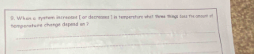 When a syxtem increases [ or decreases ] in tempersture what twek things doss the amoont of 
_ 
temperature change depend on ? 
_ 
_