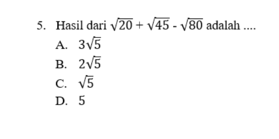 Hasil dari sqrt(20)+sqrt(45)-sqrt(80) adalah ....
A. 3sqrt(5)
B. 2sqrt(5)
C. sqrt(5)
D. 5