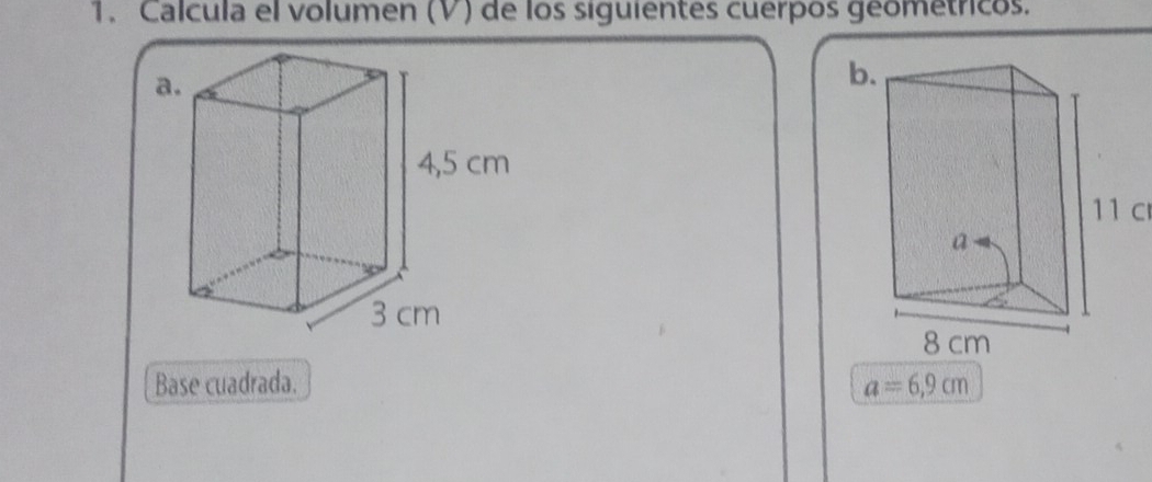 Calcula el volumen (V) de los siguientes cuerpos geometricos. 
11 c 
Base cuadrada. a=6,9cm