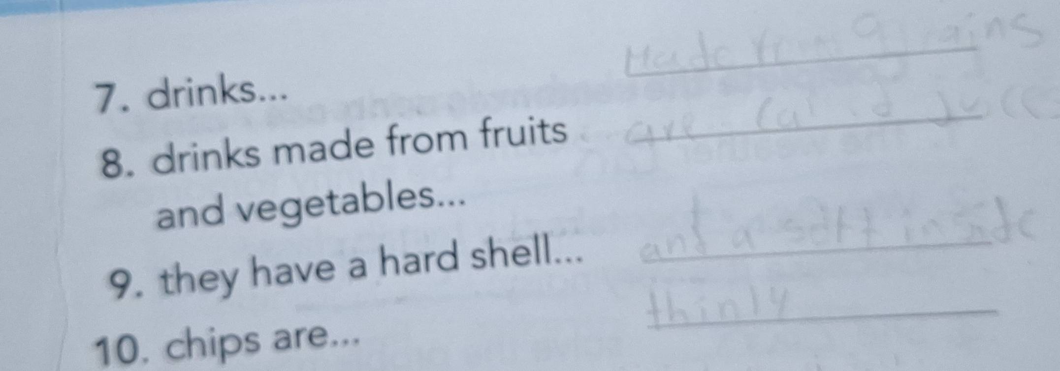 drinks... 
8. drinks made from fruits 
and vegetables... 
9. they have a hard shell... 
10. chips are...