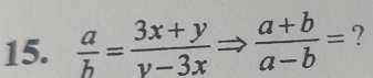  a/b = (3x+y)/y-3x Rightarrow  (a+b)/a-b = ?