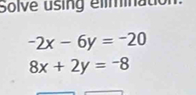 Solve using elimination.
-2x-6y=-20
8x+2y=-8