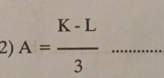 A= (K-L)/3  _