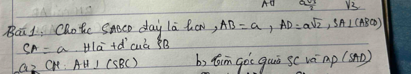 AU a_2=32 sqrt(3) 
Bc1 Chote Smocp day la ho, AB=a, AD=asqrt(2), SA⊥ (ABCD)
SA=a Hla +ǎ' cuá BB
aZCN:AH⊥ (SBC)
b) toim gòc guò sc vá x_P(SAD)