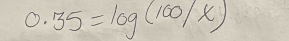 0.35=log (100/x)