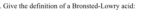 Give the definition of a Bronsted-Lowry acid: