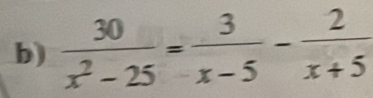  30/x^2-25 = 3/x-5 - 2/x+5 