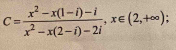 C= (x^2-x(1-i)-i)/x^2-x(2-i)-2i , x∈ (2,+∈fty );