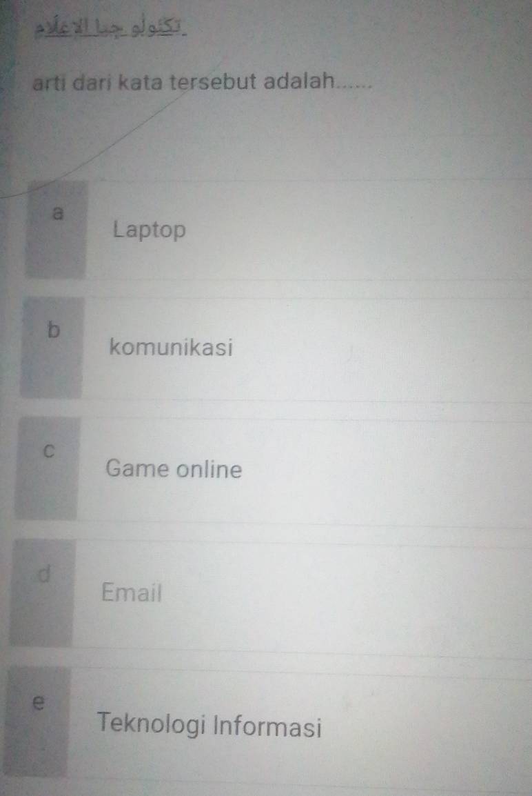 é l o d 
arti dari kata tersebut adalah_
a
Laptop
b
komunikasi
C
Game online
Email
e
Teknologi Informasi