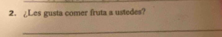 ¿Les gusta comer fruta a ustedes? 
_