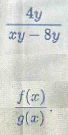  4y/xy-8y 
 f(x)/g(x) .