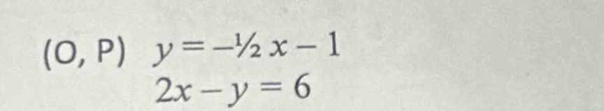 (O,P) y=-1/2x-1
2x-y=6