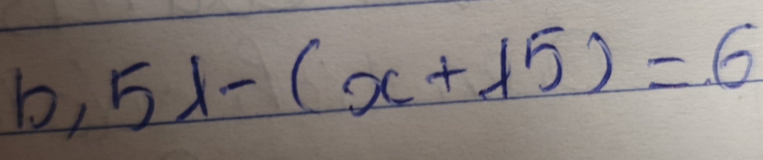 b, 5lambda -(x+15)=6