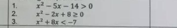 x^2-5x-14>0
2. x^2-2x+8≥ 0
3. x^2+8x