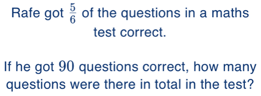 Solved: Rafe got 5/6 of the questions in a maths test correct. If he ...
