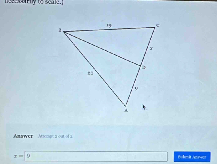 necessarily to scale.) 
Answer Attempt 2 out of 2
x=9 Submit Answer