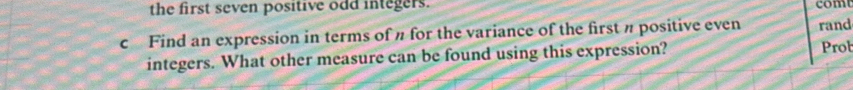 the first seven positive odd integers. com 
c Find an expression in terms of π for the variance of the first π positive even rand 
integers. What other measure can be found using this expression? Prob