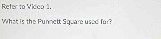 Refer to Video 1. 
What is the Punnett Square used for?