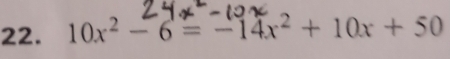 10x^2-6=-14x^2+10x+50