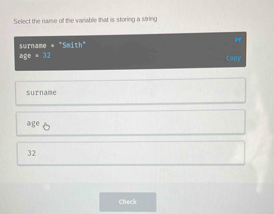 Select the name of the variable that is storing a string
surname
age
32
Check