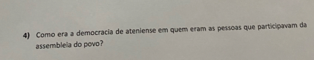 Como era a democracia de ateniense em quem eram as pessoas que participavam da 
assembleia do povo?