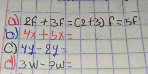 2f+3f=(2+3)f=5f
b) 4x+5x=
() 4y-2y=
dl 3w-7w=