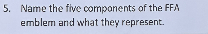 Name the five components of the FFA 
emblem and what they represent.