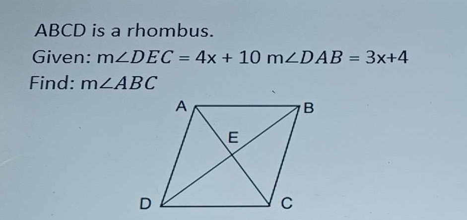 ABCD is a rhombus. 
Given: m∠ DEC=4x+10m∠ DAB=3x+4
Find: m∠ ABC