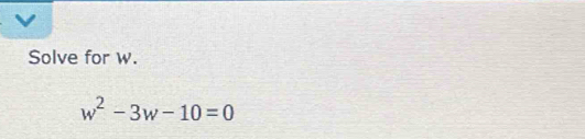 Solve for w.
w^2-3w-10=0