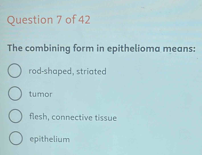 The combining form in epithelioma means:
rod-shaped, striated
tumor
flesh, connective tissue
epithelium