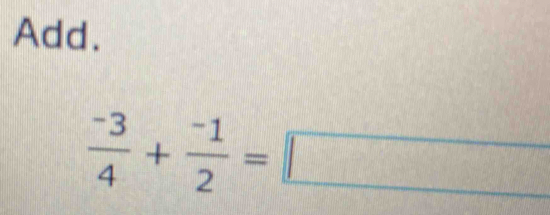 Add.
 (-3)/4 + (-1)/2 =□