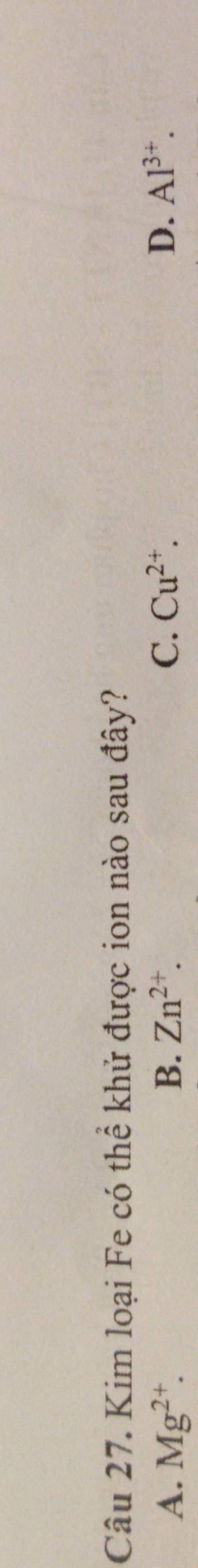 Kim loại Fe có thể khử được ion nào sau đây?
A. Mg^(2+). B. Zn^(2+). C. Cu^(2+). D. Al^(3+).