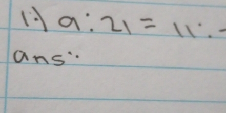 1 a:21=11:-
ans