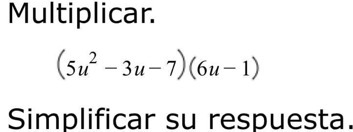 Multiplicar.
(5u^2-3u-7)(6u-1)
Simplificar su respuesta.