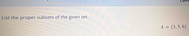 List the proper subsets of the given set.
A= 3,5,6