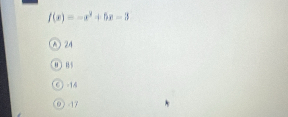 f(x)=-x^2+5x-3
A 24
θ ) 81
C 。 14
0 17