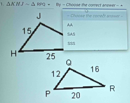 △ KHJsim △ RPQsim By By -- Choose the correct answer -- ▲
- Choose the correct answer -
AA
15
SAS
SSS
H