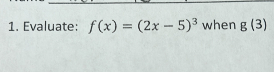 Evaluate: f(x)=(2x-5)^3 when g(3)