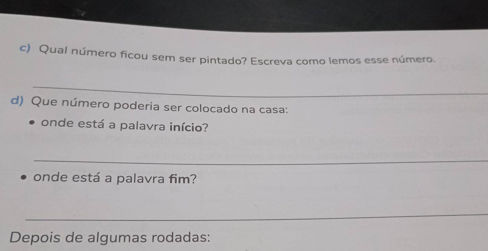 Qual número ficou sem ser pintado? Escreva como lemos esse número. 
_ 
d) Que número poderia ser colocado na casa: 
onde está a palavra início? 
_ 
onde está a palavra fim? 
_ 
Depois de algumas rodadas: