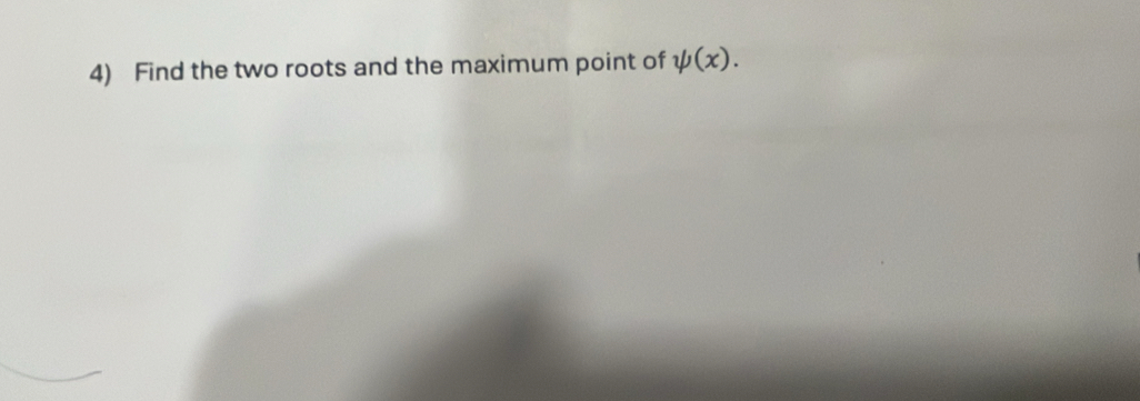 Find the two roots and the maximum point of psi (x).